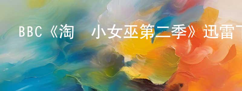白熠的個人主頁,BBC《淘氣小女巫第二季》迅雷下載/在線觀看/百度云-魔幻/科幻-美劇天堂